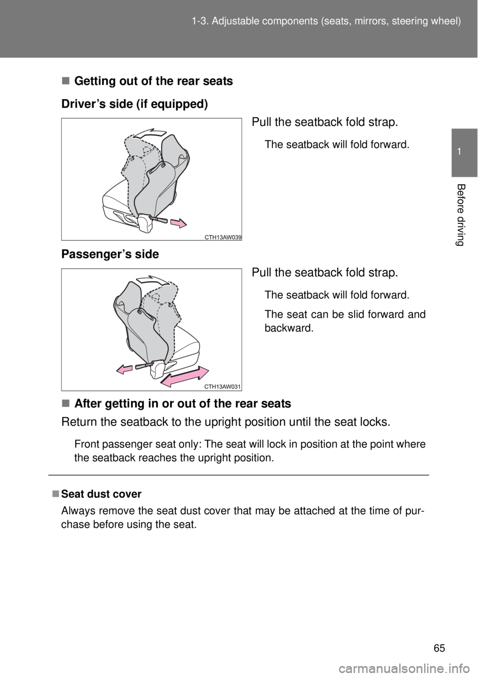TOYOTA GT86 2014 Repair Manual 65 1-3. Adjustable components (seats, mirrors, steering wheel)
1
Before driving
Getting out of the rear seats
Driver’s side (if equipped)
Pull the seatback fold strap.
The seatback will fold forw