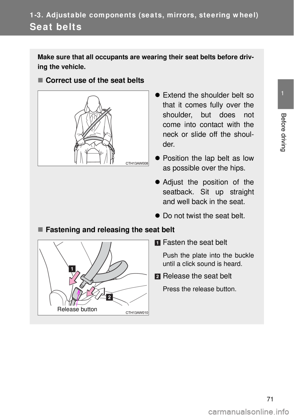 TOYOTA GT86 2014 Manual PDF 71
1
1-3. Adjustable components (seats, mirrors, steering wheel)
Before driving
Seat belts
Make sure that all occupants are wearing their seat belts before driv-
ing the vehicle.
Correct use of the