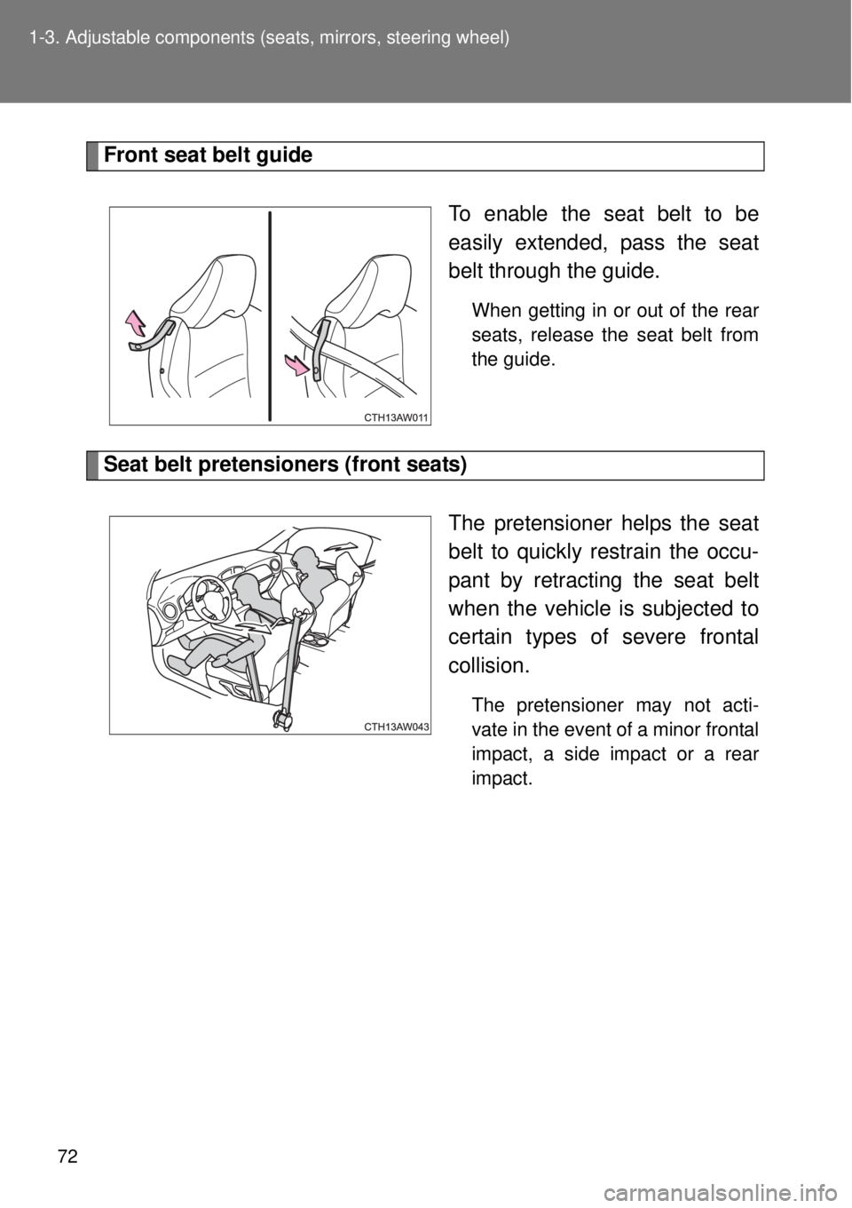 TOYOTA GT86 2014 Manual PDF 72 1-3. Adjustable components (seats, mirrors, steering wheel)
Front seat belt guide
To enable the seat belt to be
easily extended, pass the seat
belt through the guide. 
When getting in or out of the