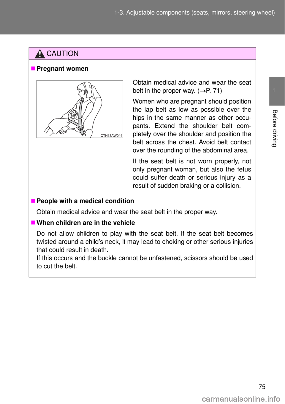 TOYOTA GT86 2014 Manual PDF 75 1-3. Adjustable components (seats, mirrors, steering wheel)
1
Before driving
CAUTION
Pregnant women
People with a medical condition
Obtain medical advice and wear the seat belt in the proper 