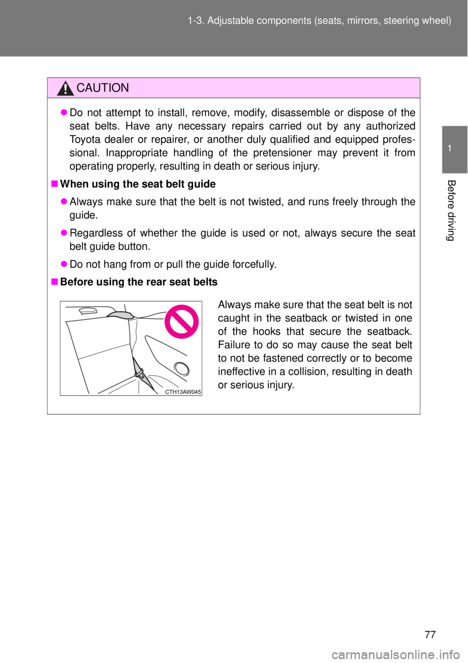 TOYOTA GT86 2014 Manual PDF 77 1-3. Adjustable components (seats, mirrors, steering wheel)
1
Before driving
CAUTION
Do not attempt to install, remove, modify, disassemble or dispose of the
seat belts. Have any necessary repai