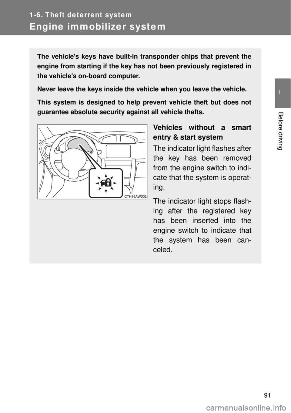 TOYOTA GT86 2014  Owners Manual 91
1
Before driving
1-6. Theft deterrent system
Engine immobilizer system
The vehicles keys have built-in transponder chips that prevent the
engine from starting if the key has not been previously re