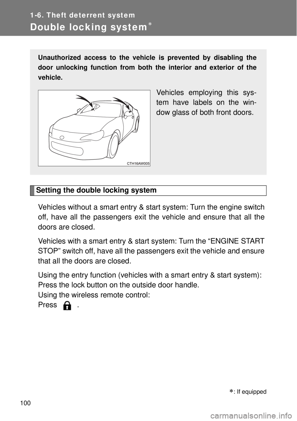 TOYOTA GT86 2014  Owners Manual 100
1-6. Theft deterrent system
Double locking system
Setting the double locking system
Vehicles without a smart entry & start system: Turn the engine switch
off, have all the passengers exit the v