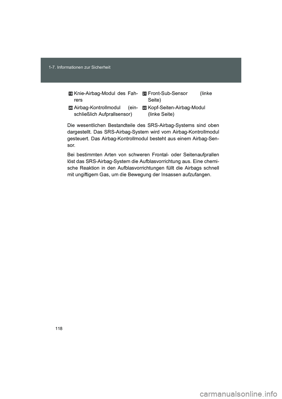TOYOTA GT86 2014  Betriebsanleitungen (in German) 118 1-7. Informationen zur Sicherheit
FT86_EMDie wesentlichen Bestandteile des SRS-Airbag-Systems sind oben
dargestellt. Das SRS-Airbag-System wird vom Airbag-Kontrollmodul
gesteuert. Das Airbag-Kontr