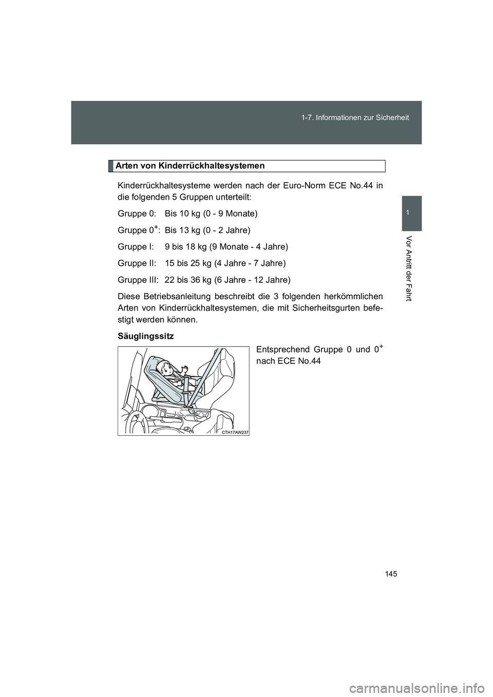 TOYOTA GT86 2014 Betriebsanleitungen (in German) 145 1-7. Informationen zur Sicherheit
1
Vor Antritt der Fahrt
FT86_EM
Arten von Kinderrückhaltesystemen
Kinderrückhaltesysteme werden nach der Euro-Norm ECE No.44 in
die folgenden 5 Gruppen untertei TOYOTA GT86 2014 Betriebsanleitungen (in German) 145 1-7. Informationen zur Sicherheit
1
Vor Antritt der Fahrt
FT86_EM
Arten von Kinderrückhaltesystemen
Kinderrückhaltesysteme werden nach der Euro-Norm ECE No.44 in
die folgenden 5 Gruppen untertei