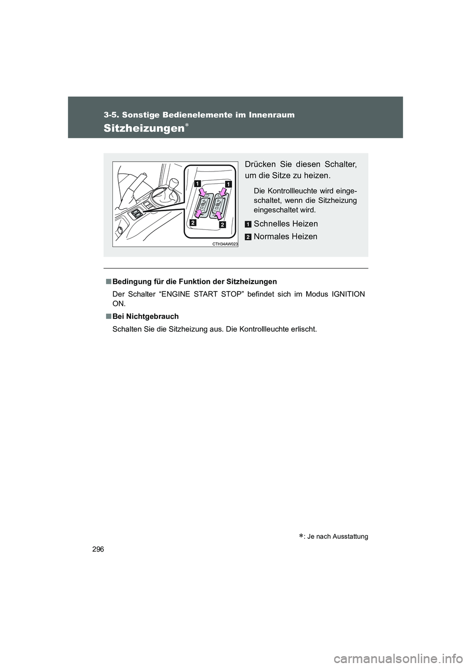 TOYOTA GT86 2014  Betriebsanleitungen (in German) 296
3-5. Sonstige Bedienelemente im Innenraum
FT86_EM
Sitzheizungen∗
■Bedingung für die Funktion der Sitzheizungen
Der Schalter “ENGINE START STOP” befindet sich im Modus IGNITION
ON.
■Bei 