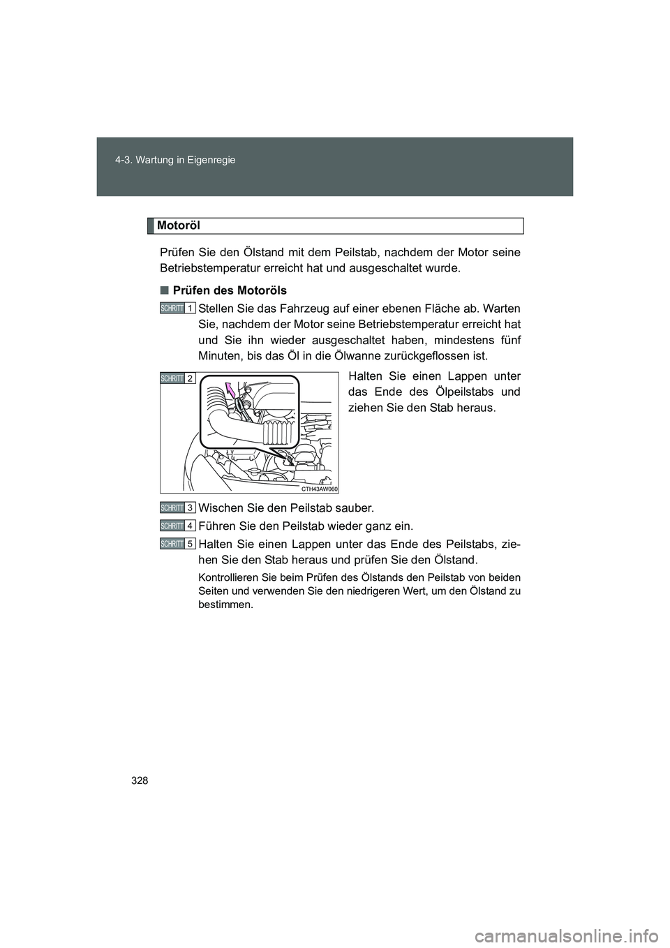 TOYOTA GT86 2014 Betriebsanleitungen (in German) 328 4-3. Wartung in Eigenregie
FT86_EM
Motoröl
Prüfen Sie den Ölstand mit dem Peilstab, nachdem der Motor seine
Betriebstemperatur erreicht hat und ausgeschaltet wurde.
■Prüfen des Motoröls
Ste TOYOTA GT86 2014 Betriebsanleitungen (in German) 328 4-3. Wartung in Eigenregie
FT86_EM
Motoröl
Prüfen Sie den Ölstand mit dem Peilstab, nachdem der Motor seine
Betriebstemperatur erreicht hat und ausgeschaltet wurde.
■Prüfen des Motoröls
Ste