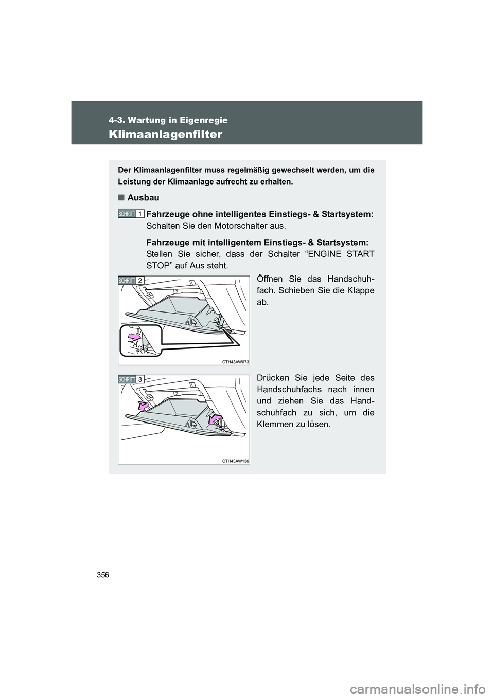 TOYOTA GT86 2014 Betriebsanleitungen (in German) 356
4-3. Wartung in Eigenregie
FT86_EM
Klimaanlagenfilter
Der Klimaanlagenfilter muss regelmäßig gewechselt werden, um die
Leistung der Klimaanlage aufrecht zu erhalten.
■Ausbau
Fahrzeuge ohne int TOYOTA GT86 2014 Betriebsanleitungen (in German) 356
4-3. Wartung in Eigenregie
FT86_EM
Klimaanlagenfilter
Der Klimaanlagenfilter muss regelmäßig gewechselt werden, um die
Leistung der Klimaanlage aufrecht zu erhalten.
■Ausbau
Fahrzeuge ohne int