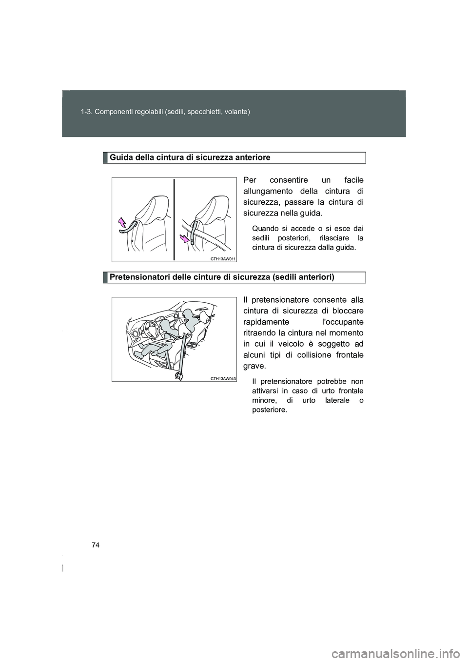 TOYOTA GT86 2014 Manuale duso (in Italian) 74 1-3. Componenti regolabili (sedili, specchietti, volante)
FT86_EL
Guida della cintura di sicurezza anteriore
Per consentire un facile
allungamento della cintura di
sicurezza, passare la cintura di
TOYOTA GT86 2014 Manuale duso (in Italian) 74 1-3. Componenti regolabili (sedili, specchietti, volante)
FT86_EL
Guida della cintura di sicurezza anteriore
Per consentire un facile
allungamento della cintura di
sicurezza, passare la cintura di