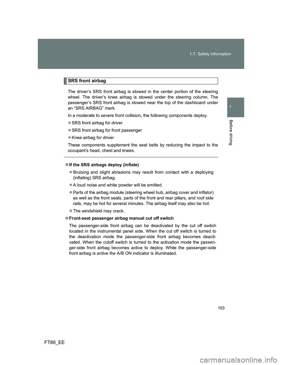 TOYOTA GT86 2012 Owners Manual 103 1-7. Safety information
1
Before driving
FT86_EE
SRS front airbag
The driver’s SRS front airbag is stowed in the center portion of the steering
wheel. The driver’s knee airbag is stowed under TOYOTA GT86 2012 Owners Manual 103 1-7. Safety information
1
Before driving
FT86_EE
SRS front airbag
The driver’s SRS front airbag is stowed in the center portion of the steering
wheel. The driver’s knee airbag is stowed under