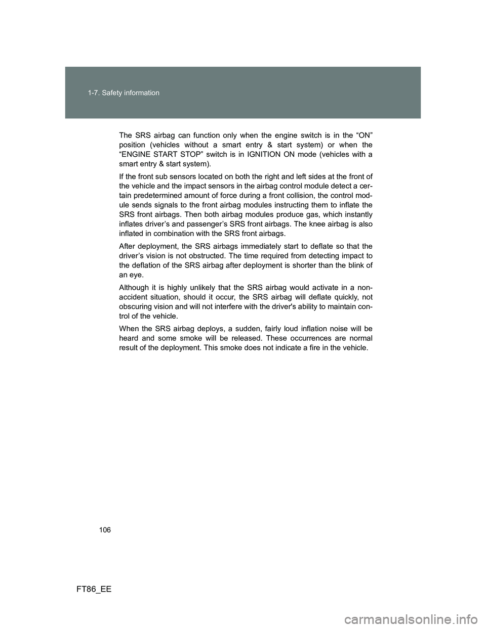 TOYOTA GT86 2012 Owners Manual 106 1-7. Safety information
FT86_EE
The SRS airbag can function only when the engine switch is in the “ON”
position (vehicles without a smart entry & start system) or when the
“ENGINE START STOP TOYOTA GT86 2012 Owners Manual 106 1-7. Safety information
FT86_EE
The SRS airbag can function only when the engine switch is in the “ON”
position (vehicles without a smart entry & start system) or when the
“ENGINE START STOP