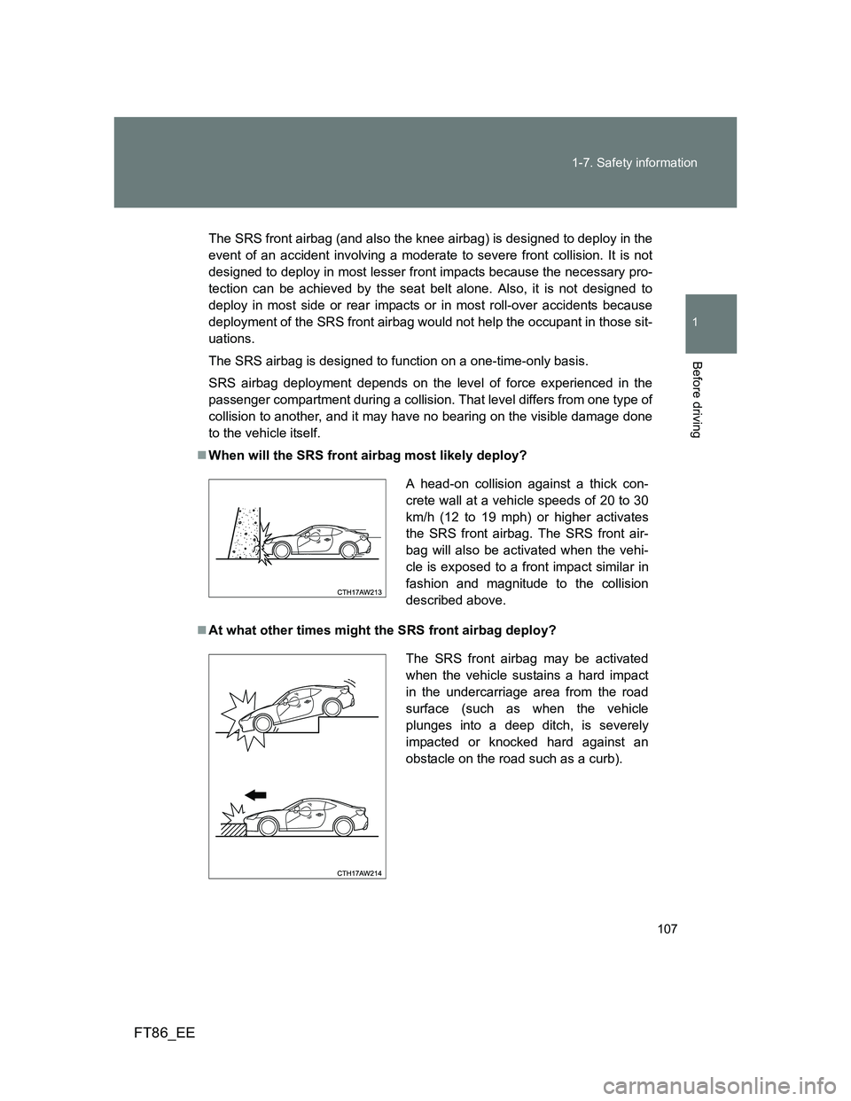 TOYOTA GT86 2012 Owners Manual 107 1-7. Safety information
1
Before driving
FT86_EE
The SRS front airbag (and also the knee airbag) is designed to deploy in the
event of an accident involving a moderate to severe front collision. I TOYOTA GT86 2012 Owners Manual 107 1-7. Safety information
1
Before driving
FT86_EE
The SRS front airbag (and also the knee airbag) is designed to deploy in the
event of an accident involving a moderate to severe front collision. I