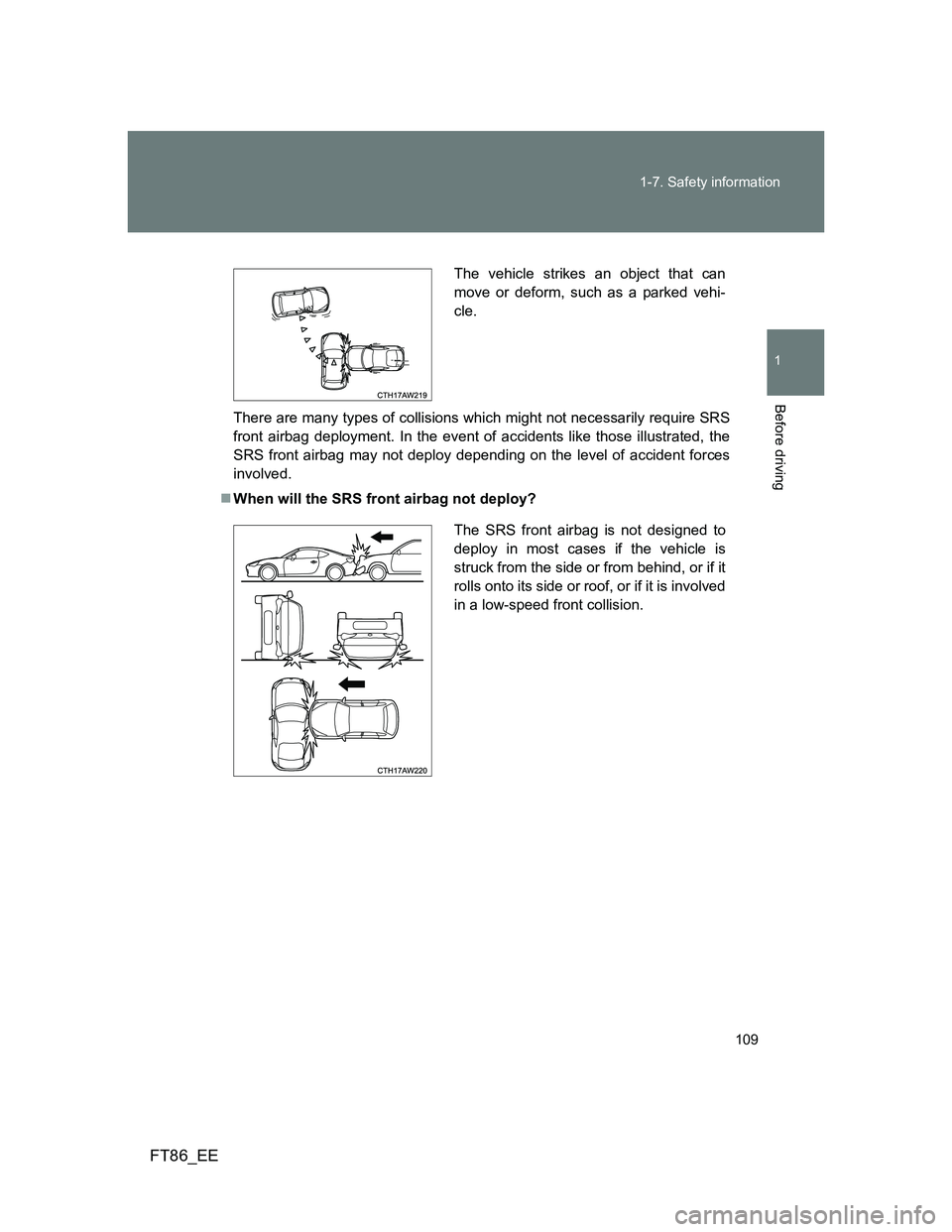 TOYOTA GT86 2012 Owners Manual 109 1-7. Safety information
1
Before driving
FT86_EE
There are many types of collisions which might not necessarily require SRS
front airbag deployment. In the event of accidents like those illustrate TOYOTA GT86 2012 Owners Manual 109 1-7. Safety information
1
Before driving
FT86_EE
There are many types of collisions which might not necessarily require SRS
front airbag deployment. In the event of accidents like those illustrate
