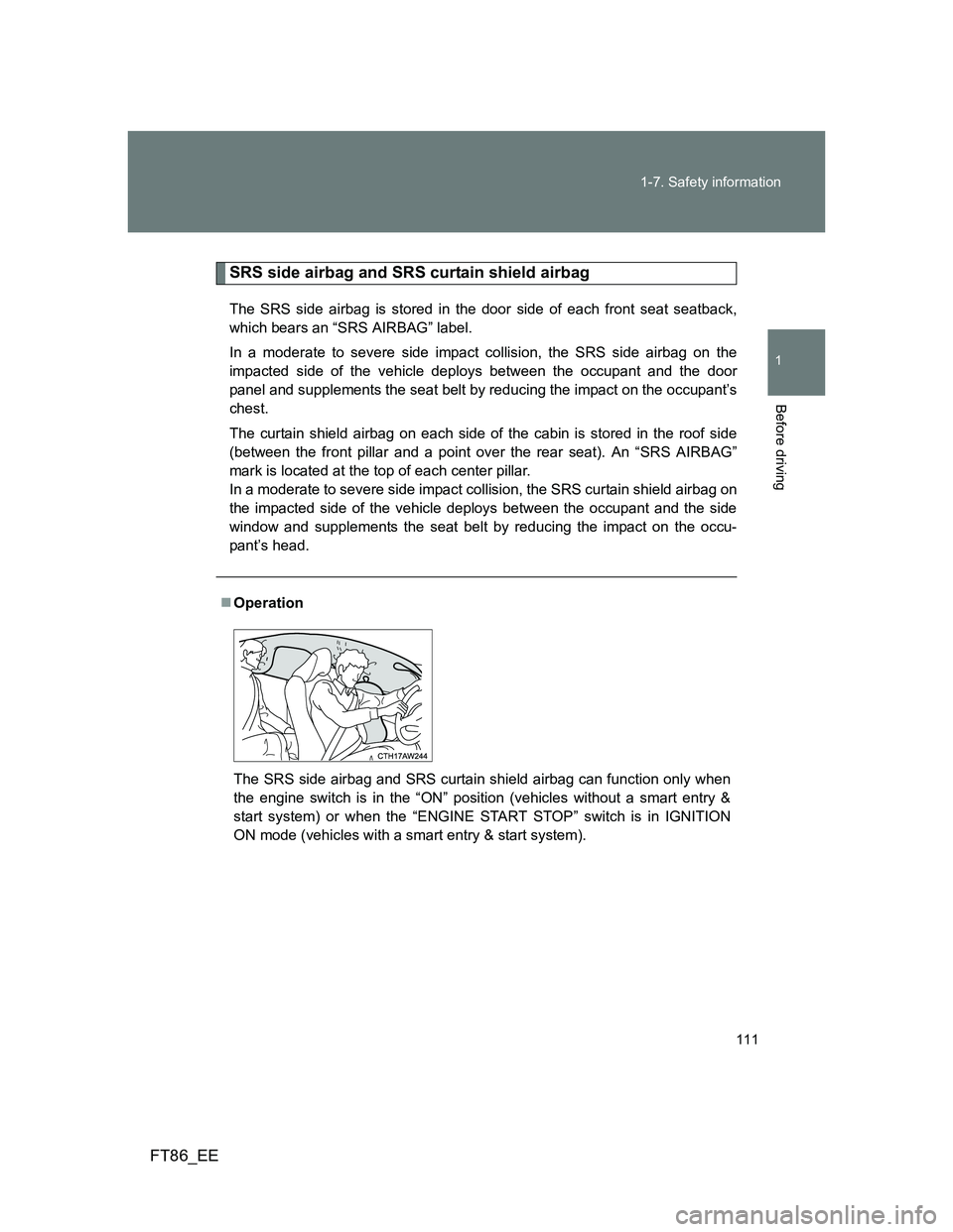 TOYOTA GT86 2012 Owners Manual 111 1-7. Safety information
1
Before driving
FT86_EE
SRS side airbag and SRS curtain shield airbag
The SRS side airbag is stored in the door side of each front seat seatback,
which bears an “SRS AIR TOYOTA GT86 2012 Owners Manual 111 1-7. Safety information
1
Before driving
FT86_EE
SRS side airbag and SRS curtain shield airbag
The SRS side airbag is stored in the door side of each front seat seatback,
which bears an “SRS AIR
