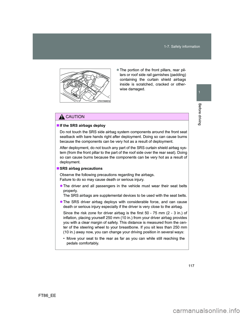TOYOTA GT86 2012 Owners Manual 117 1-7. Safety information
1
Before driving
FT86_EE
CAUTION
If the SRS airbags deploy
Do not touch the SRS side airbag system components around the front seat
seatback with bare hands right after TOYOTA GT86 2012 Owners Manual 117 1-7. Safety information
1
Before driving
FT86_EE
CAUTION
If the SRS airbags deploy
Do not touch the SRS side airbag system components around the front seat
seatback with bare hands right after