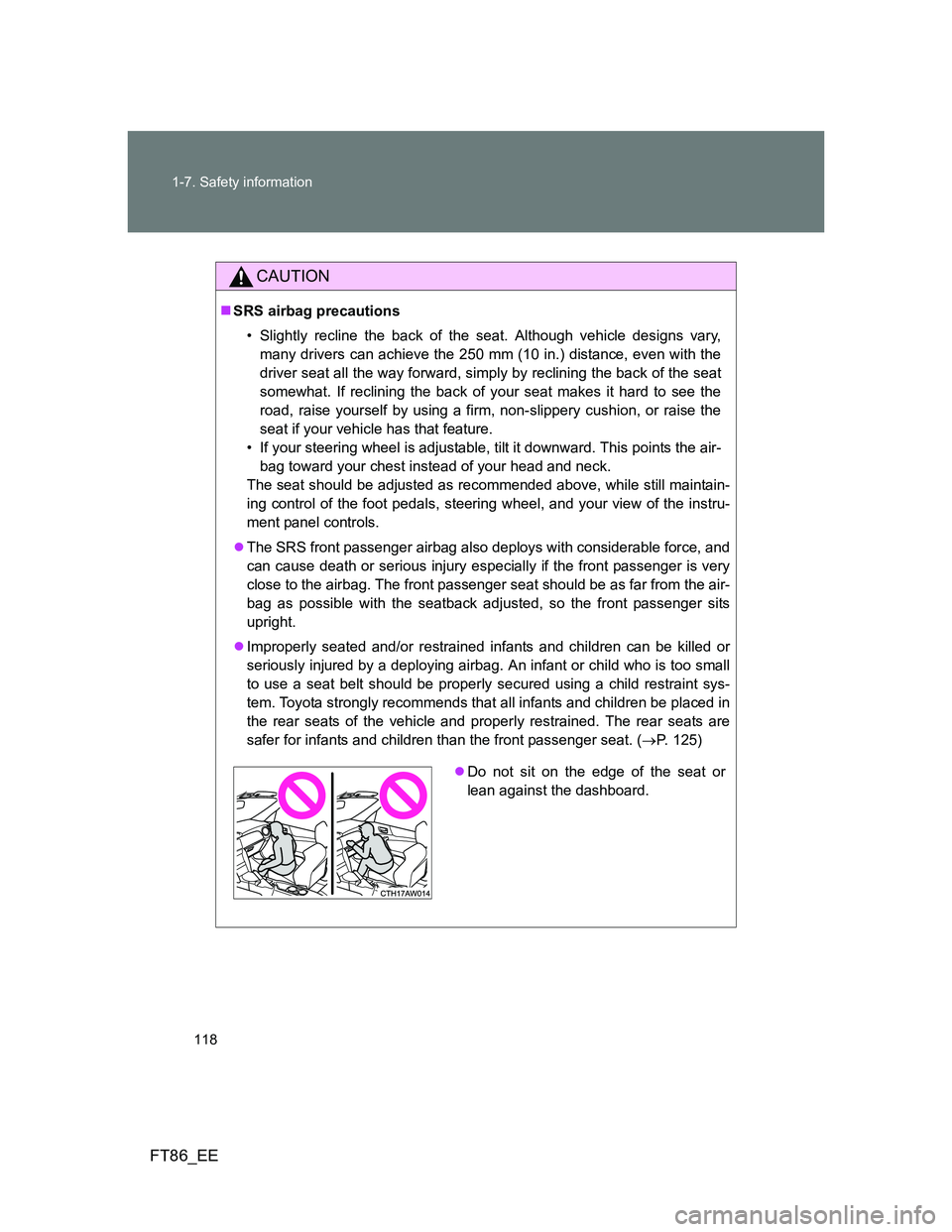 TOYOTA GT86 2012 Owners Manual 118 1-7. Safety information
FT86_EE
CAUTION
SRS airbag precautions
• Slightly recline the back of the seat. Although vehicle designs vary,
many drivers can achieve the 250 mm (10 in.) distance, e TOYOTA GT86 2012 Owners Manual 118 1-7. Safety information
FT86_EE
CAUTION
SRS airbag precautions
• Slightly recline the back of the seat. Although vehicle designs vary,
many drivers can achieve the 250 mm (10 in.) distance, e