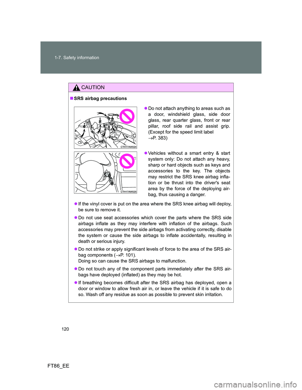 TOYOTA GT86 2012 Owners Manual 120 1-7. Safety information
FT86_EE
CAUTION
SRS airbag precautions
If the vinyl cover is put on the area where the SRS knee airbag will deploy,
be sure to remove it.
Do not use seat accessori TOYOTA GT86 2012 Owners Manual 120 1-7. Safety information
FT86_EE
CAUTION
SRS airbag precautions
If the vinyl cover is put on the area where the SRS knee airbag will deploy,
be sure to remove it.
Do not use seat accessori