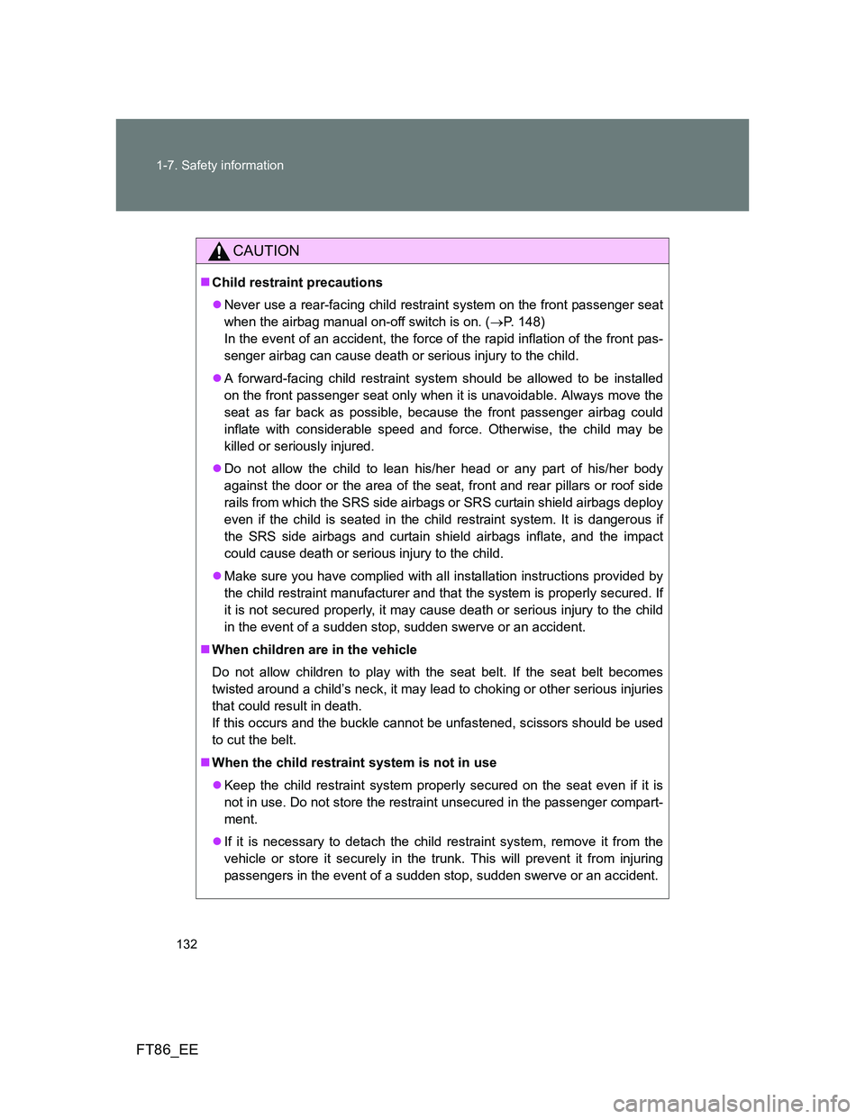TOYOTA GT86 2012 Owners Manual 132 1-7. Safety information
FT86_EE
CAUTION
Child restraint precautions
Never use a rear-facing child restraint system on the front passenger seat
when the airbag manual on-off switch is on. ( TOYOTA GT86 2012 Owners Manual 132 1-7. Safety information
FT86_EE
CAUTION
Child restraint precautions
Never use a rear-facing child restraint system on the front passenger seat
when the airbag manual on-off switch is on. (