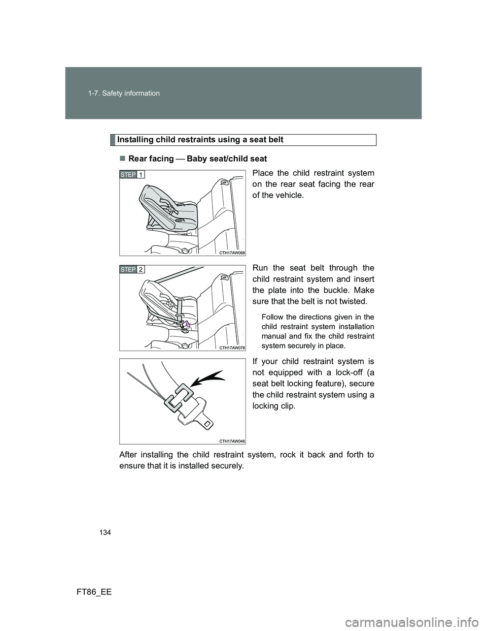 TOYOTA GT86 2012 Owners Manual 134 1-7. Safety information
FT86_EE
Installing child restraints using a seat belt
Rear facing Baby seat/child seat
Place the child restraint system
on the rear seat facing the rear
of the veh TOYOTA GT86 2012 Owners Manual 134 1-7. Safety information
FT86_EE
Installing child restraints using a seat belt
Rear facing Baby seat/child seat
Place the child restraint system
on the rear seat facing the rear
of the veh