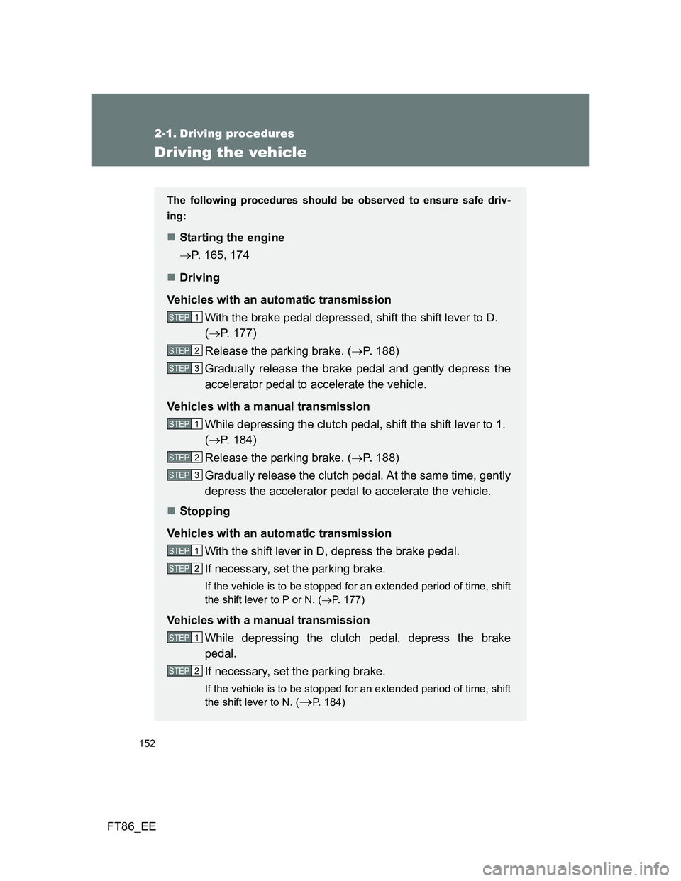 TOYOTA GT86 2012 Owners Manual 152
FT86_EE
2-1. Driving procedures
Driving the vehicle
The following procedures should be observed to ensure safe driv-
ing:
Starting the engine
P. 165, 174
Driving
Vehicles with an automati TOYOTA GT86 2012 Owners Manual 152
FT86_EE
2-1. Driving procedures
Driving the vehicle
The following procedures should be observed to ensure safe driv-
ing:
Starting the engine
P. 165, 174
Driving
Vehicles with an automati