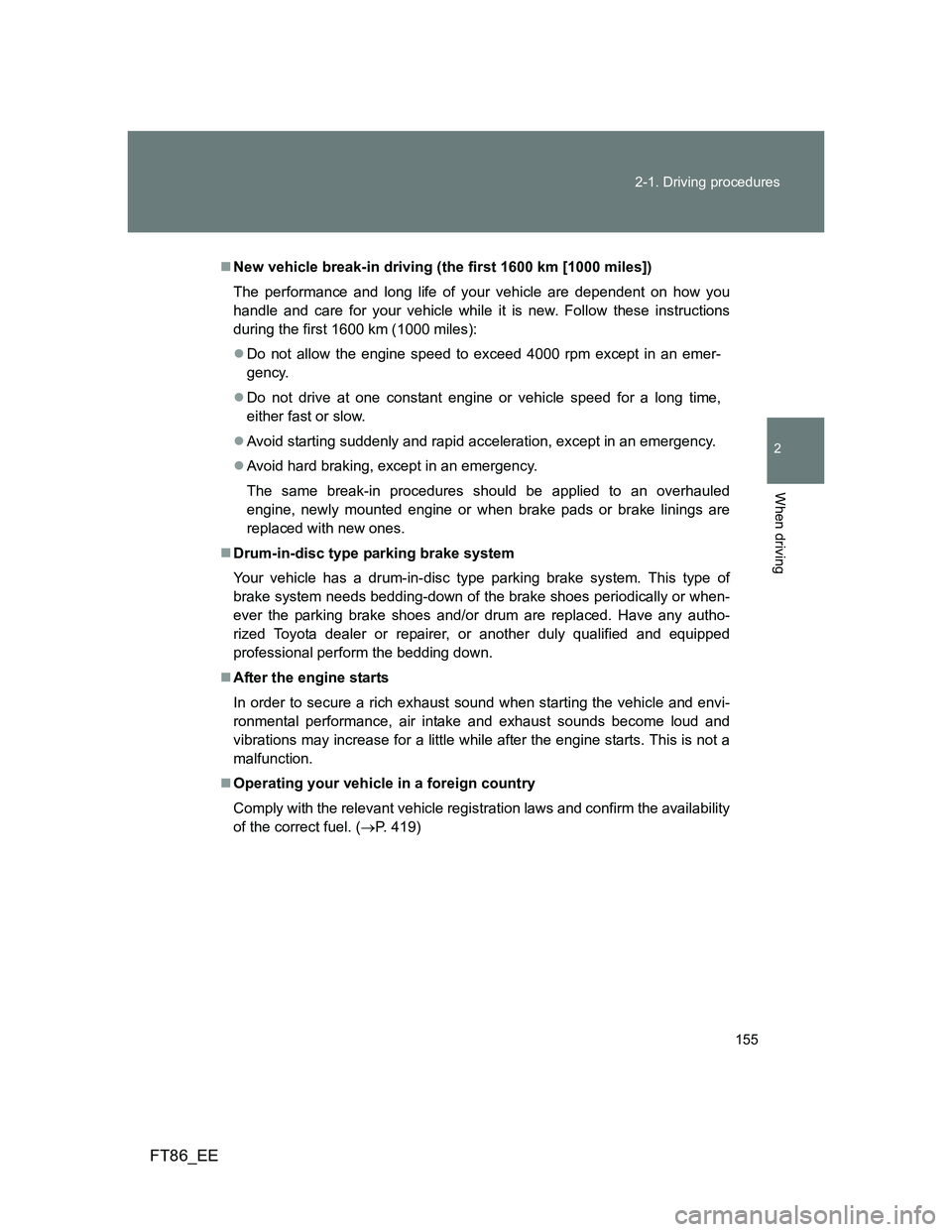 TOYOTA GT86 2012  Owners Manual 155 2-1. Driving procedures
2
When driving
FT86_EE
New vehicle break-in driving (the first 1600 km [1000 miles])
The performance and long life of your vehicle are dependent on how you
handle and ca