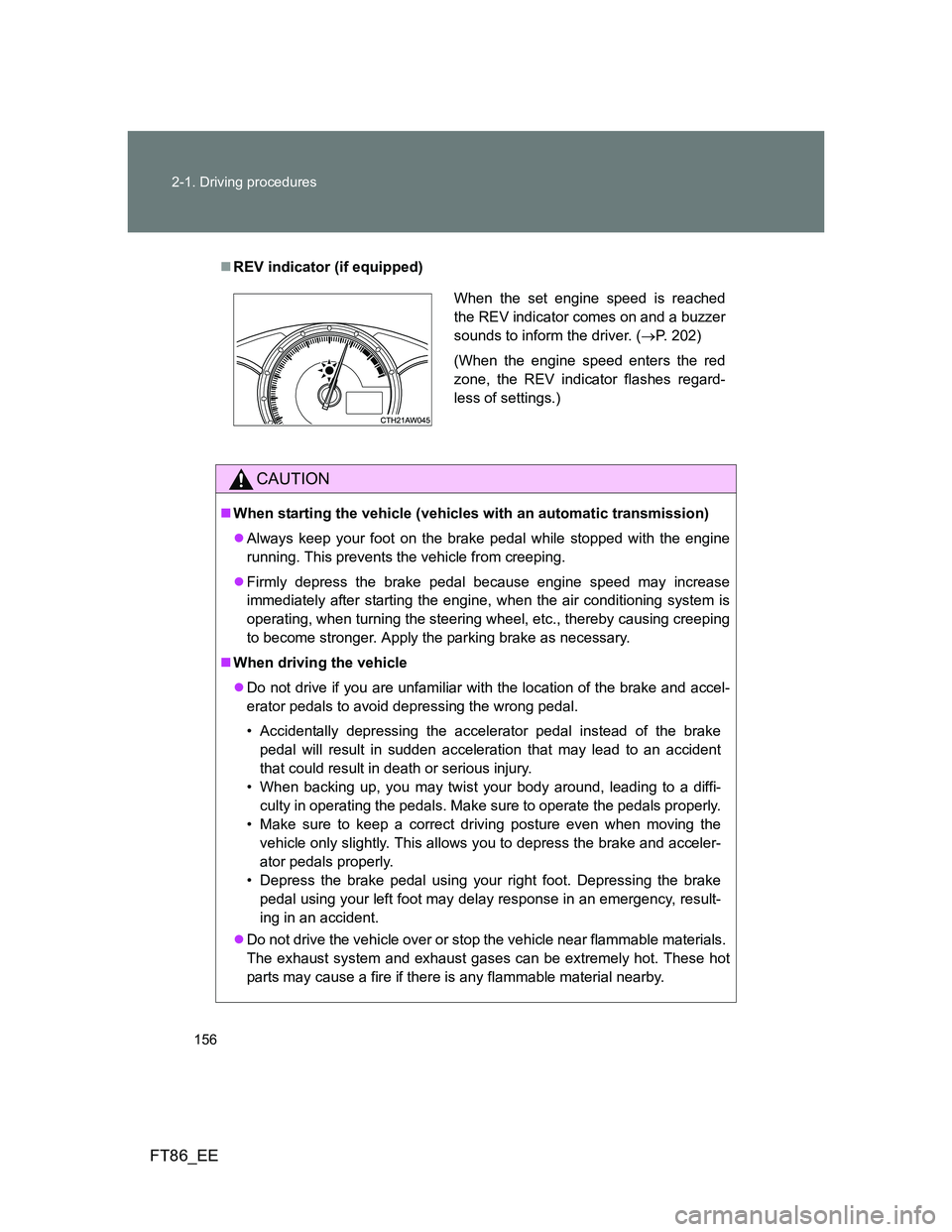 TOYOTA GT86 2012 Owners Manual 156 2-1. Driving procedures
FT86_EE
REV indicator (if equipped)
CAUTION
When starting the vehicle (vehicles with an automatic transmission)
Always keep your foot on the brake pedal while stop TOYOTA GT86 2012 Owners Manual 156 2-1. Driving procedures
FT86_EE
REV indicator (if equipped)
CAUTION
When starting the vehicle (vehicles with an automatic transmission)
Always keep your foot on the brake pedal while stop