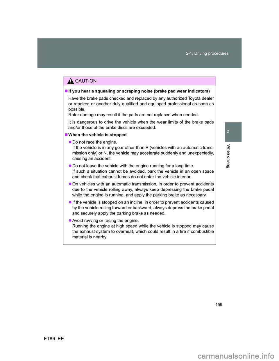 TOYOTA GT86 2012 Owners Manual 159 2-1. Driving procedures
2
When driving
FT86_EE
CAUTION
If you hear a squealing or scraping noise (brake pad wear indicators)
Have the brake pads checked and replaced by any authorized Toyota de TOYOTA GT86 2012 Owners Manual 159 2-1. Driving procedures
2
When driving
FT86_EE
CAUTION
If you hear a squealing or scraping noise (brake pad wear indicators)
Have the brake pads checked and replaced by any authorized Toyota de