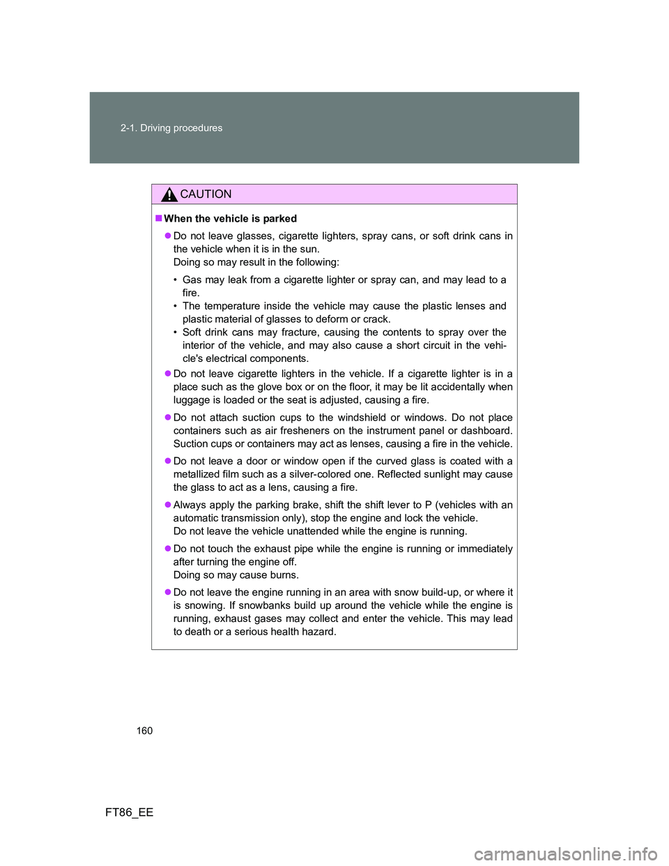 TOYOTA GT86 2012 Owners Manual 160 2-1. Driving procedures
FT86_EE
CAUTION
When the vehicle is parked
Do not leave glasses, cigarette lighters, spray cans, or soft drink cans in
the vehicle when it is in the sun.
Doing so ma TOYOTA GT86 2012 Owners Manual 160 2-1. Driving procedures
FT86_EE
CAUTION
When the vehicle is parked
Do not leave glasses, cigarette lighters, spray cans, or soft drink cans in
the vehicle when it is in the sun.
Doing so ma