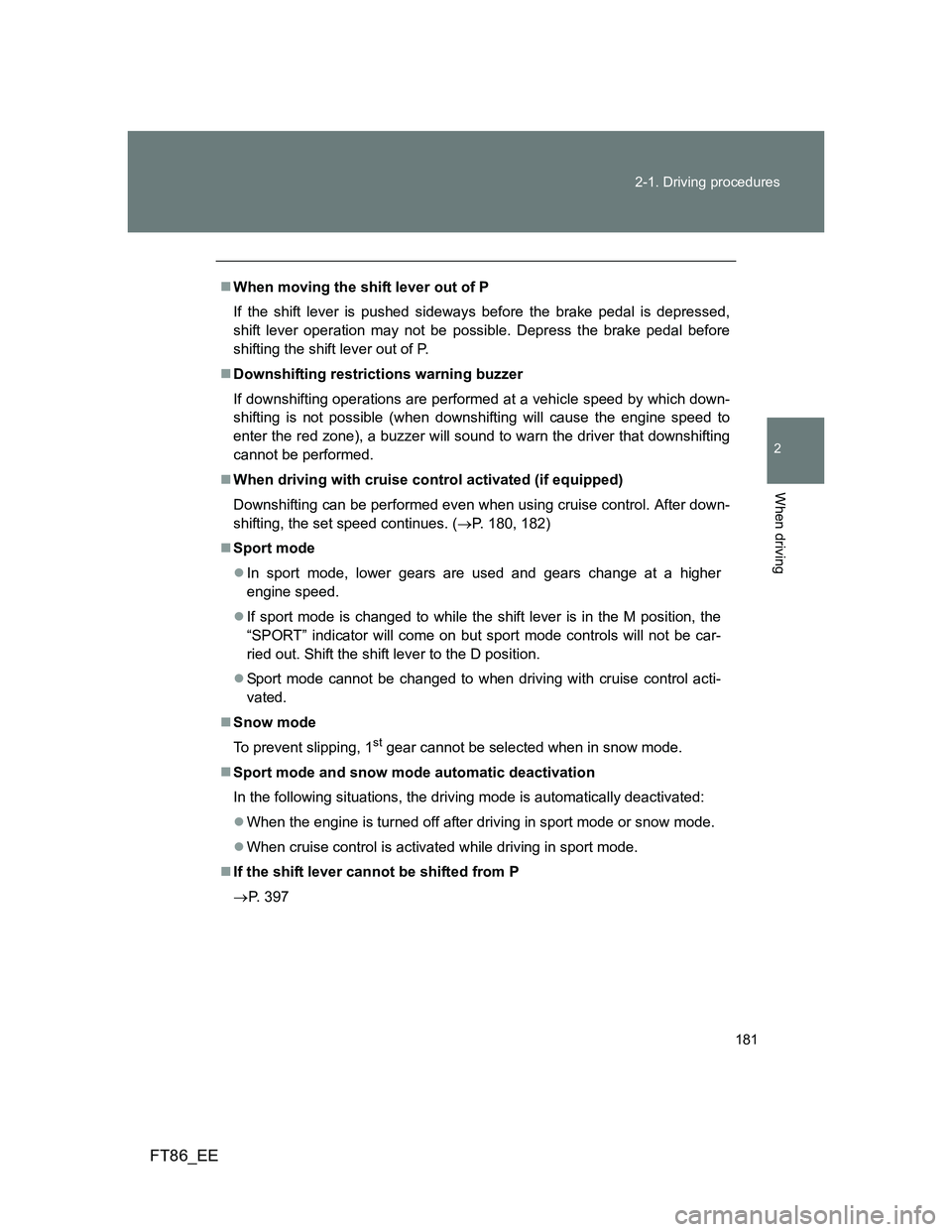 TOYOTA GT86 2012 Owners Manual 181 2-1. Driving procedures
2
When driving
FT86_EE
When moving the shift lever out of P
If the shift lever is pushed sideways before the brake pedal is depressed,
shift lever operation may not be p TOYOTA GT86 2012 Owners Manual 181 2-1. Driving procedures
2
When driving
FT86_EE
When moving the shift lever out of P
If the shift lever is pushed sideways before the brake pedal is depressed,
shift lever operation may not be p