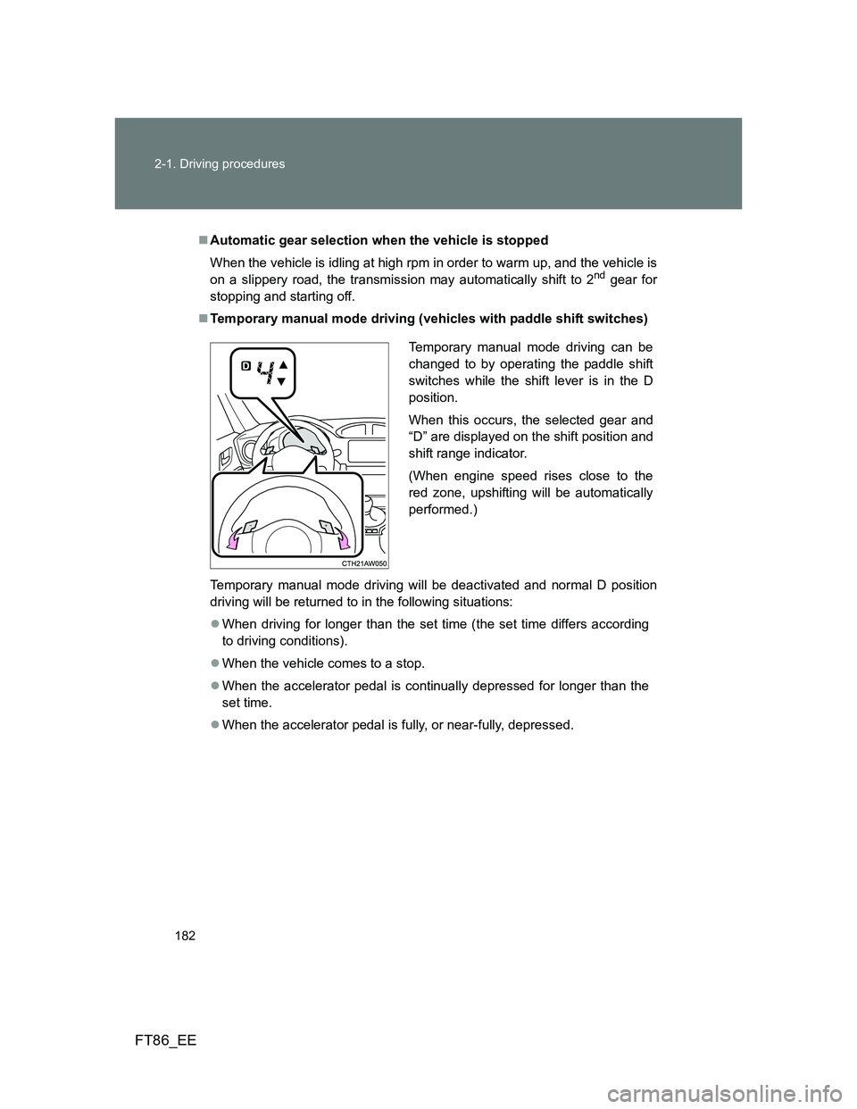 TOYOTA GT86 2012 Owners Manual 182 2-1. Driving procedures
FT86_EE
Automatic gear selection when the vehicle is stopped
When the vehicle is idling at high rpm in order to warm up, and the vehicle is
on a slippery road, the trans TOYOTA GT86 2012 Owners Manual 182 2-1. Driving procedures
FT86_EE
Automatic gear selection when the vehicle is stopped
When the vehicle is idling at high rpm in order to warm up, and the vehicle is
on a slippery road, the trans
