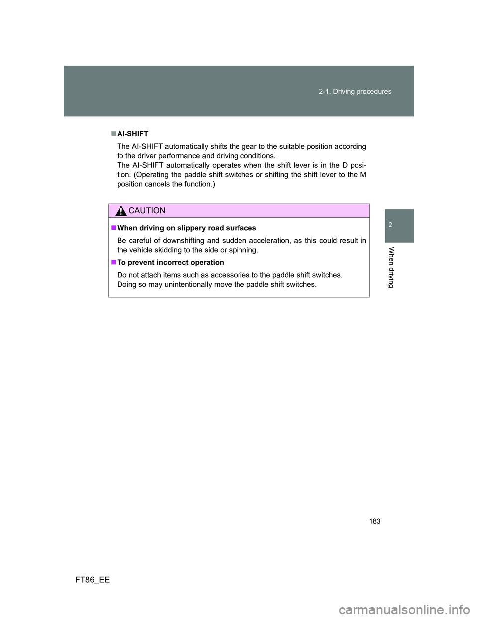 TOYOTA GT86 2012  Owners Manual 183 2-1. Driving procedures
2
When driving
FT86_EE
AI-SHIFT
The AI-SHIFT automatically shifts the gear to the suitable position according
to the driver performance and driving conditions. 
The AI-S