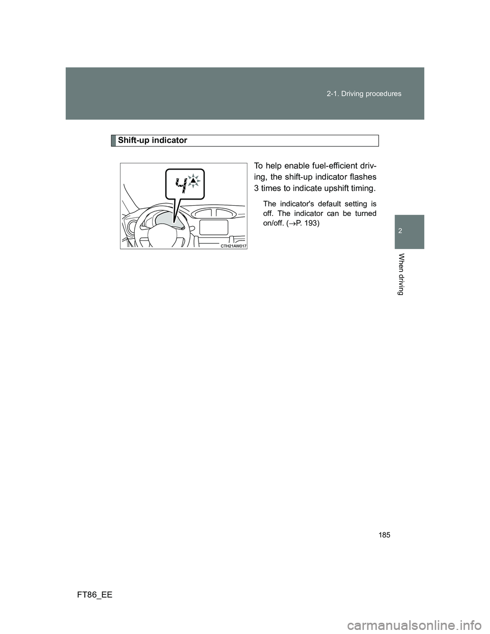 TOYOTA GT86 2012  Owners Manual 185 2-1. Driving procedures
2
When driving
FT86_EE
Shift-up indicator
To help enable fuel-efficient driv-
ing, the shift-up indicator flashes
3 times to indicate upshift timing.
The indicators defaul