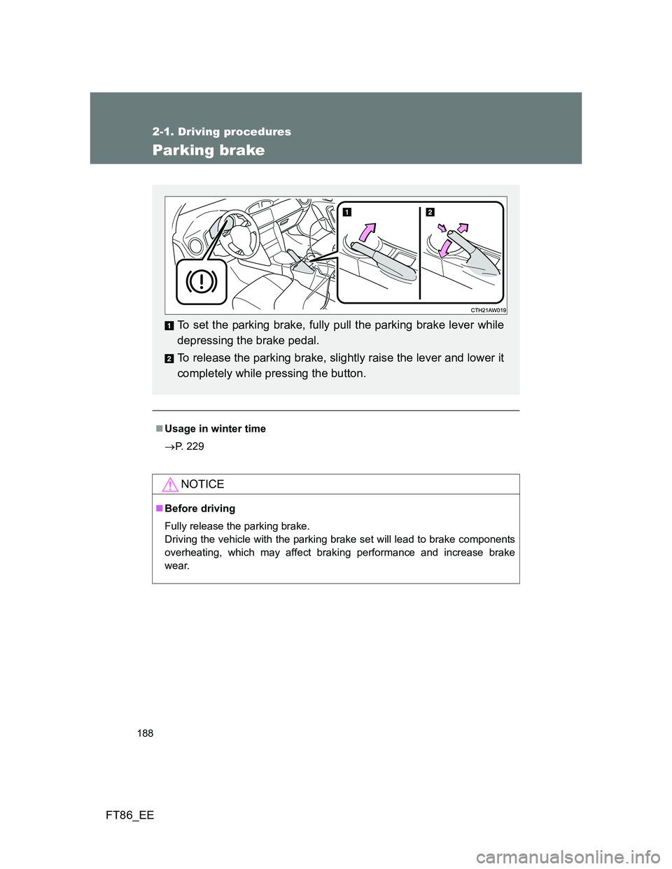 TOYOTA GT86 2012  Owners Manual 188
2-1. Driving procedures
FT86_EE
Parking brake
Usage in winter time
P. 229
NOTICE
Before driving
Fully release the parking brake. 
Driving the vehicle with the parking brake set will lead 