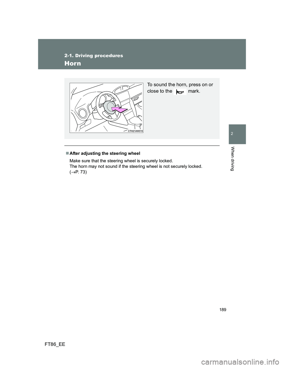 TOYOTA GT86 2012  Owners Manual 189
2-1. Driving procedures
2
When driving
FT86_EE
Horn
After adjusting the steering wheel
Make sure that the steering wheel is securely locked. 
The horn may not sound if the steering wheel is not