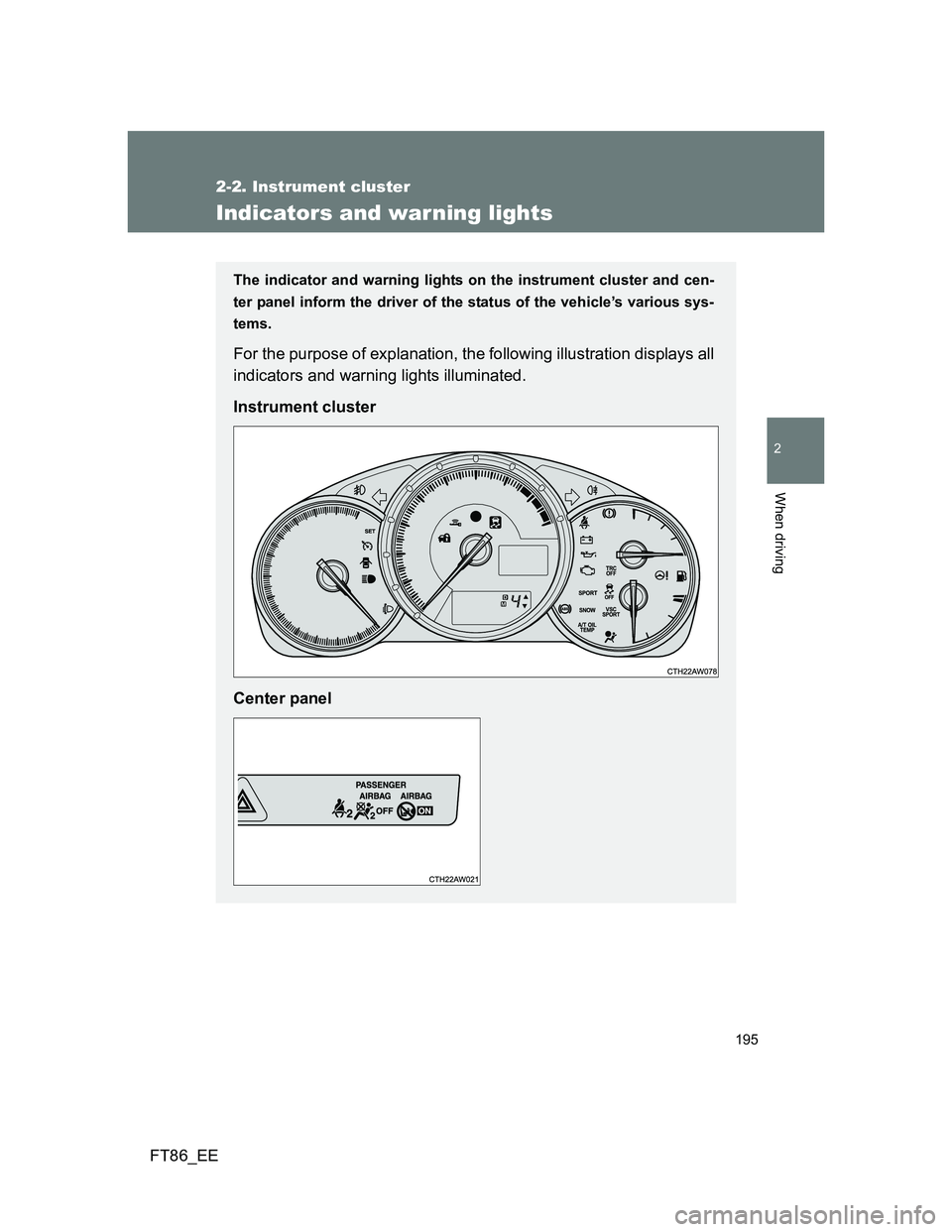 TOYOTA GT86 2012  Owners Manual 195
2-2. Instrument cluster
2
When driving
FT86_EE
Indicators and warning lights
The indicator and warning lights on the instrument cluster and cen-
ter panel inform the driver of the status of the ve