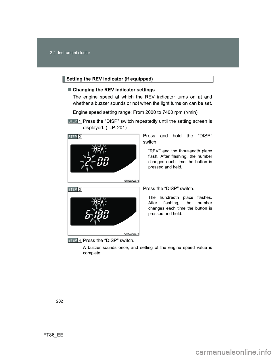 TOYOTA GT86 2012 Owners Manual 202 2-2. Instrument cluster
FT86_EE
Setting the REV indicator (if equipped)
Changing the REV indicator settings
The engine speed at which the REV indicator turns on at and
whether a buzzer sounds o TOYOTA GT86 2012 Owners Manual 202 2-2. Instrument cluster
FT86_EE
Setting the REV indicator (if equipped)
Changing the REV indicator settings
The engine speed at which the REV indicator turns on at and
whether a buzzer sounds o