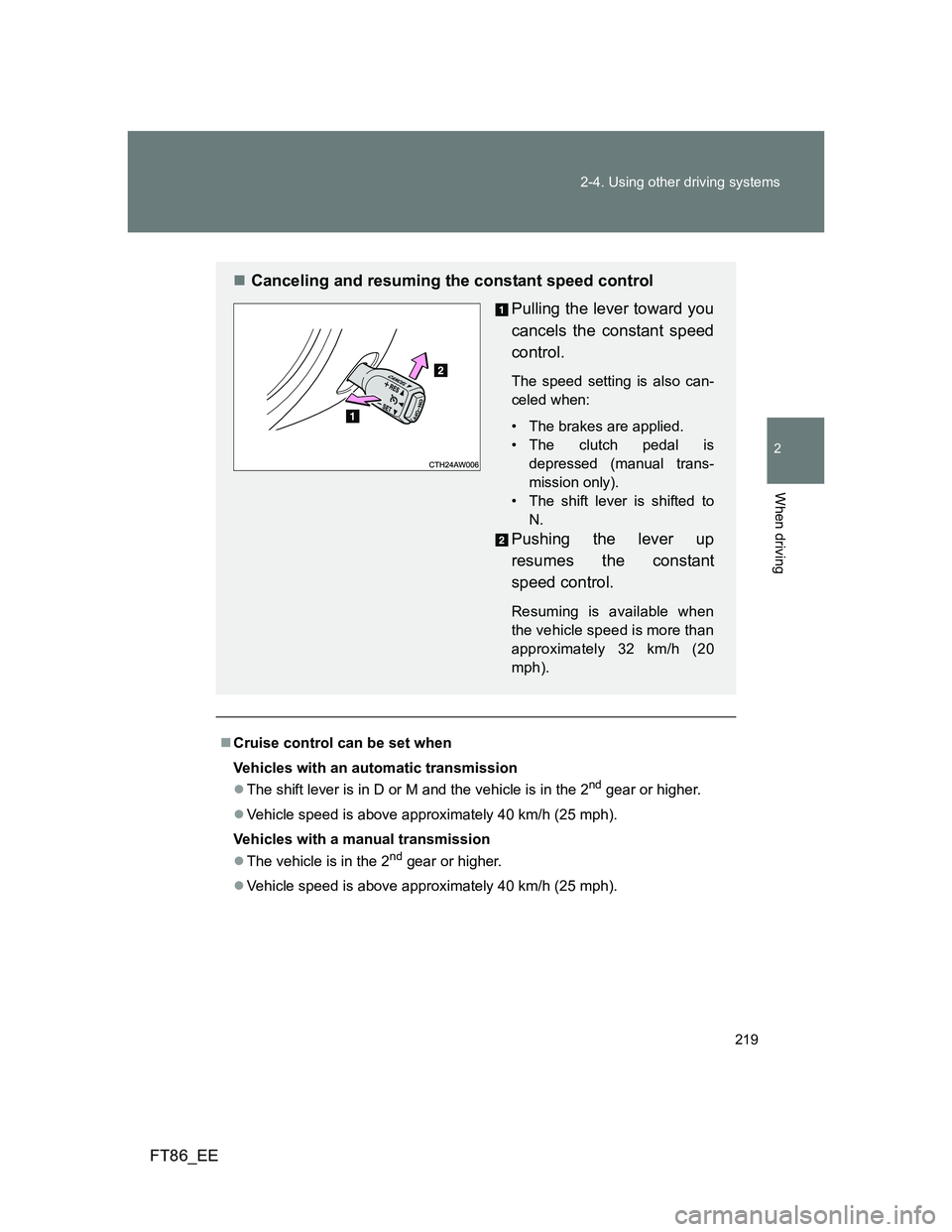 TOYOTA GT86 2012  Owners Manual 219 2-4. Using other driving systems
2
When driving
FT86_EE
Cruise control can be set when
Vehicles with an automatic transmission
The shift lever is in D or M and the vehicle is in the 2
nd gea