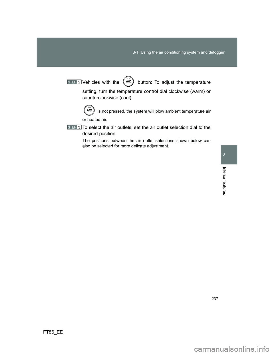 TOYOTA GT86 2012  Owners Manual 237 3-1. Using the air conditioning system and defogger
3
Interior features
FT86_EEVehicles with the   button: To adjust the temperature
setting, turn the temperature control dial clockwise (warm) or
