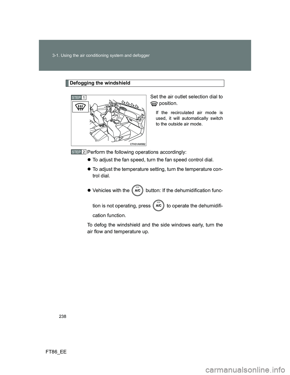 TOYOTA GT86 2012  Owners Manual 238 3-1. Using the air conditioning system and defogger
FT86_EE
Defogging the windshield
Set the air outlet selection dial to
 position.
If the recirculated air mode is
used, it will automatically swi