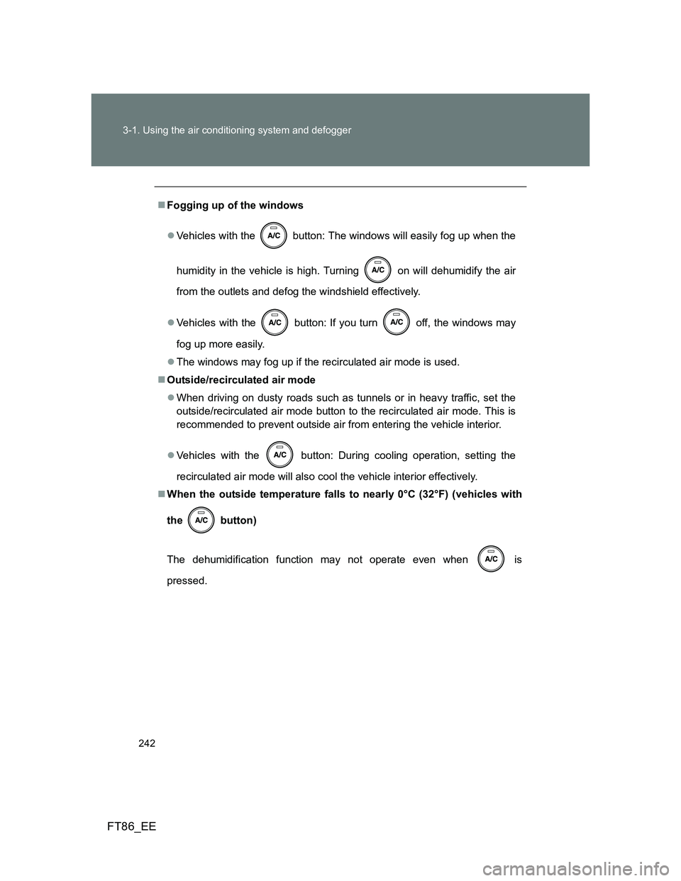 TOYOTA GT86 2012  Owners Manual 242 3-1. Using the air conditioning system and defogger
FT86_EE
Fogging up of the windows
Vehicles with the   button: The windows will easily fog up when the
humidity in the vehicle is high. Tur