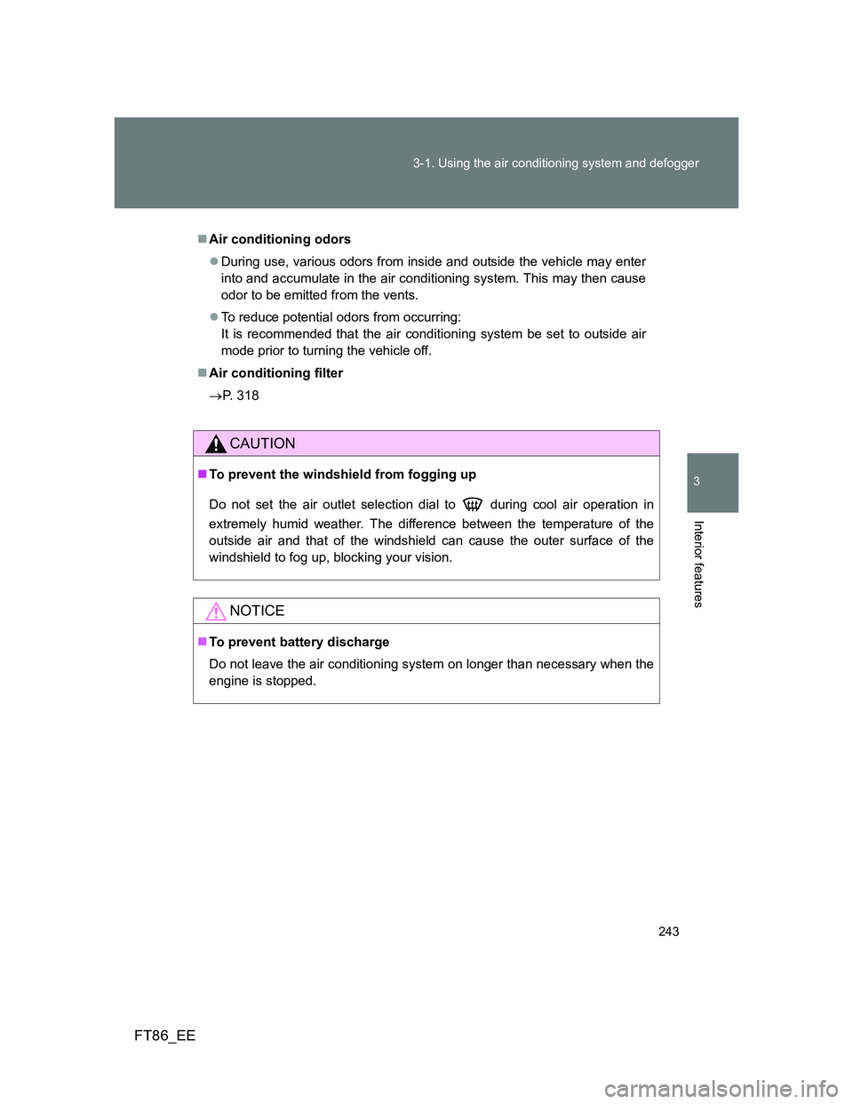 TOYOTA GT86 2012  Owners Manual 243 3-1. Using the air conditioning system and defogger
3
Interior features
FT86_EE
Air conditioning odors
During use, various odors from inside and outside the vehicle may enter
into and accumu
