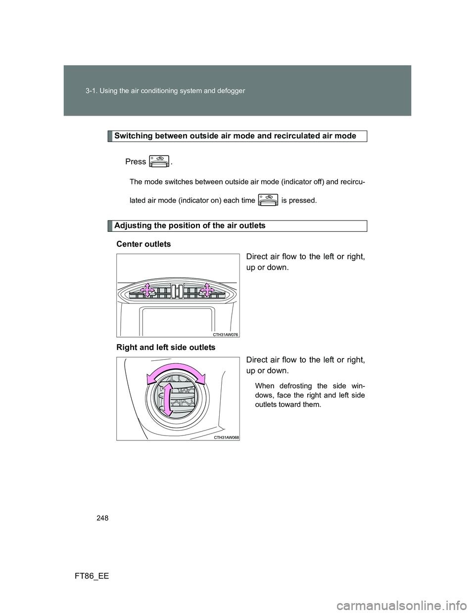 TOYOTA GT86 2012  Owners Manual 248 3-1. Using the air conditioning system and defogger
FT86_EE
Switching between outside air mode and recirculated air mode
Press .
The mode switches between outside air mode (indicator off) and reci