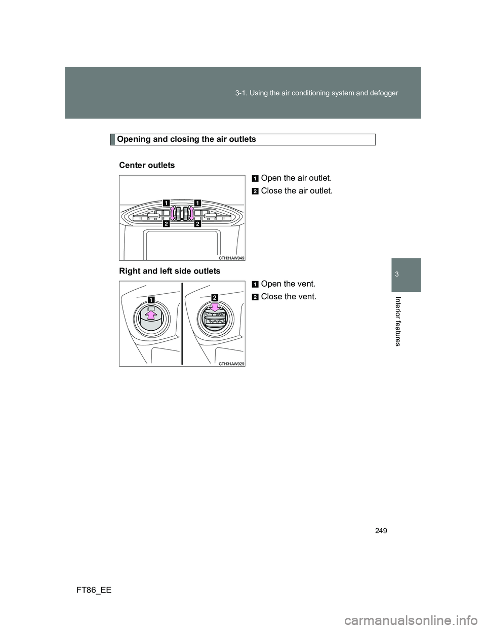 TOYOTA GT86 2012  Owners Manual 249 3-1. Using the air conditioning system and defogger
3
Interior features
FT86_EE
Opening and closing the air outlets
Center outlets
Open the air outlet.
Close the air outlet.
Right and left side ou