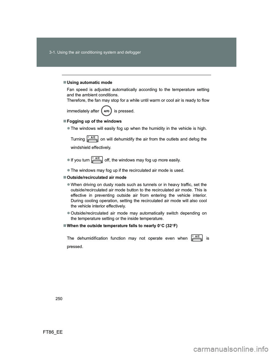 TOYOTA GT86 2012 Owners Manual 250 3-1. Using the air conditioning system and defogger
FT86_EE
Using automatic mode
Fan speed is adjusted automatically according to the temperature setting
and the ambient conditions.
Therefore, TOYOTA GT86 2012 Owners Manual 250 3-1. Using the air conditioning system and defogger
FT86_EE
Using automatic mode
Fan speed is adjusted automatically according to the temperature setting
and the ambient conditions.
Therefore,
