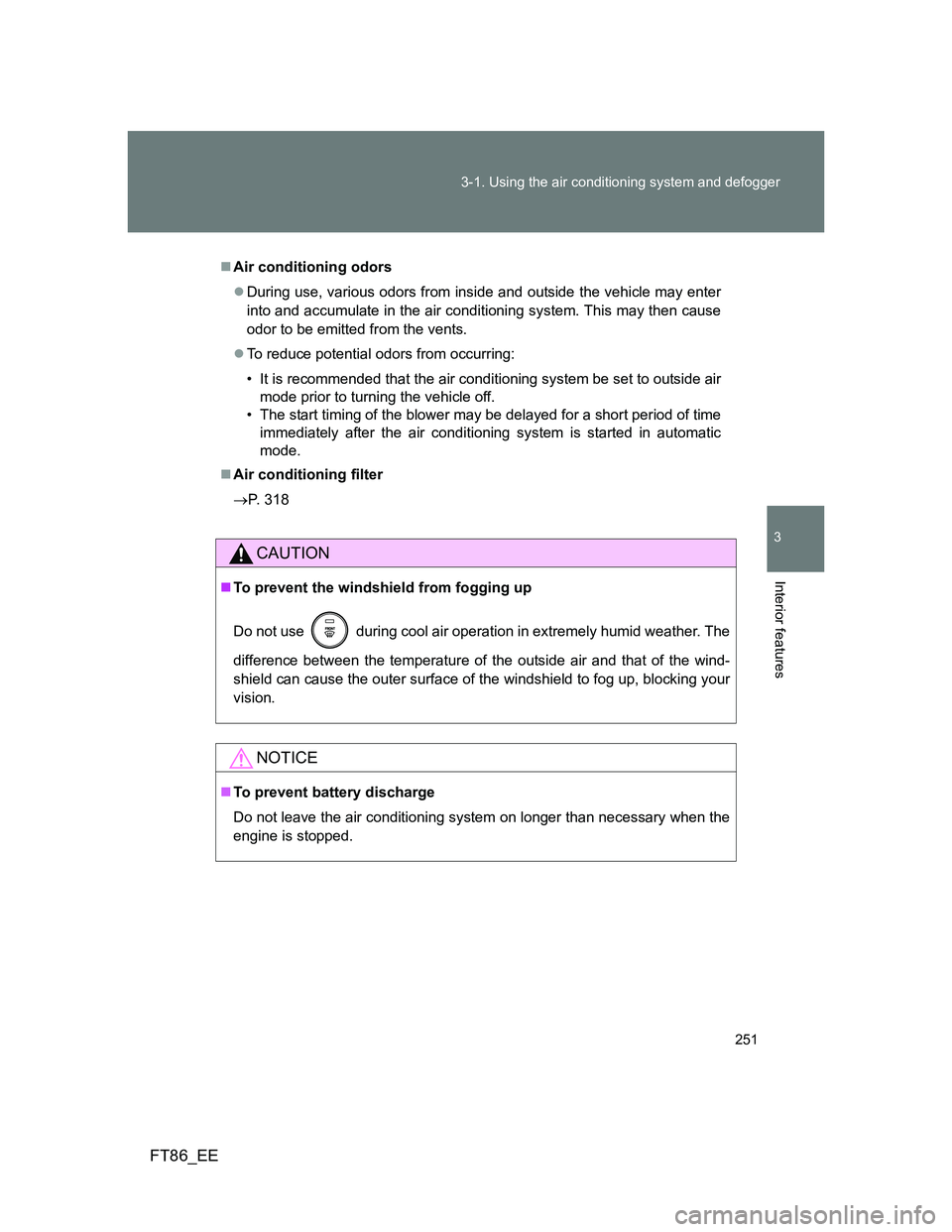 TOYOTA GT86 2012 Owners Manual 251 3-1. Using the air conditioning system and defogger
3
Interior features
FT86_EE
Air conditioning odors
During use, various odors from inside and outside the vehicle may enter
into and accumu TOYOTA GT86 2012 Owners Manual 251 3-1. Using the air conditioning system and defogger
3
Interior features
FT86_EE
Air conditioning odors
During use, various odors from inside and outside the vehicle may enter
into and accumu