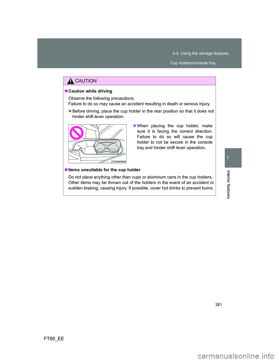 TOYOTA GT86 2012  Owners Manual 261 3-4. Using the storage features
3
Interior features
FT86_EE
CAUTION
Caution while driving
Observe the following precautions. 
Failure to do so may cause an accident resulting in death or seriou