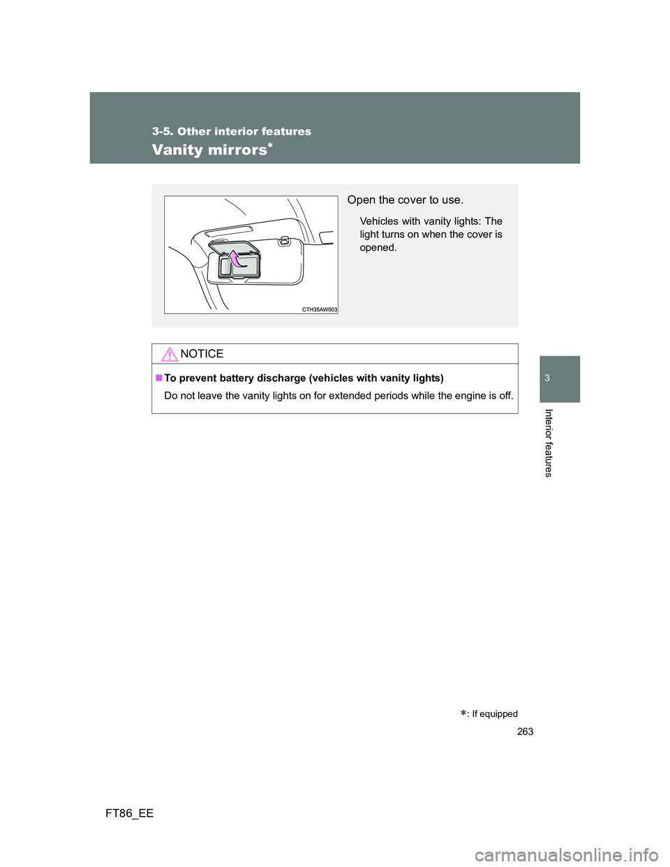 TOYOTA GT86 2012  Owners Manual 263
3-5. Other interior features
3
Interior features
FT86_EE
Vanity mirrors
NOTICE
To prevent battery discharge (vehicles with vanity lights)
Do not leave the vanity lights on for extended perio