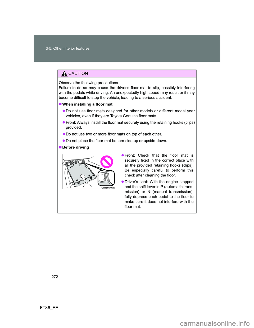 TOYOTA GT86 2012 Owners Manual 272 3-5. Other interior features
FT86_EE
CAUTION
Observe the following precautions.
Failure to do so may cause the drivers floor mat to slip, possibly interfering
with the pedals while driving. An u TOYOTA GT86 2012 Owners Manual 272 3-5. Other interior features
FT86_EE
CAUTION
Observe the following precautions.
Failure to do so may cause the drivers floor mat to slip, possibly interfering
with the pedals while driving. An u