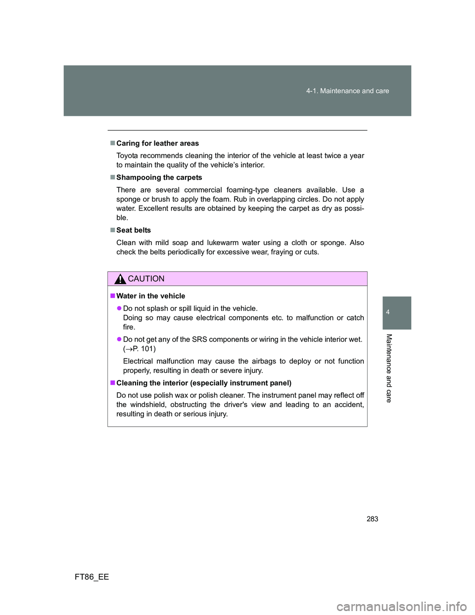 TOYOTA GT86 2012 Owners Manual 283 4-1. Maintenance and care
4
Maintenance and care
FT86_EE
Caring for leather areas
Toyota recommends cleaning the interior of the vehicle at least twice a year
to maintain the quality of the veh TOYOTA GT86 2012 Owners Manual 283 4-1. Maintenance and care
4
Maintenance and care
FT86_EE
Caring for leather areas
Toyota recommends cleaning the interior of the vehicle at least twice a year
to maintain the quality of the veh