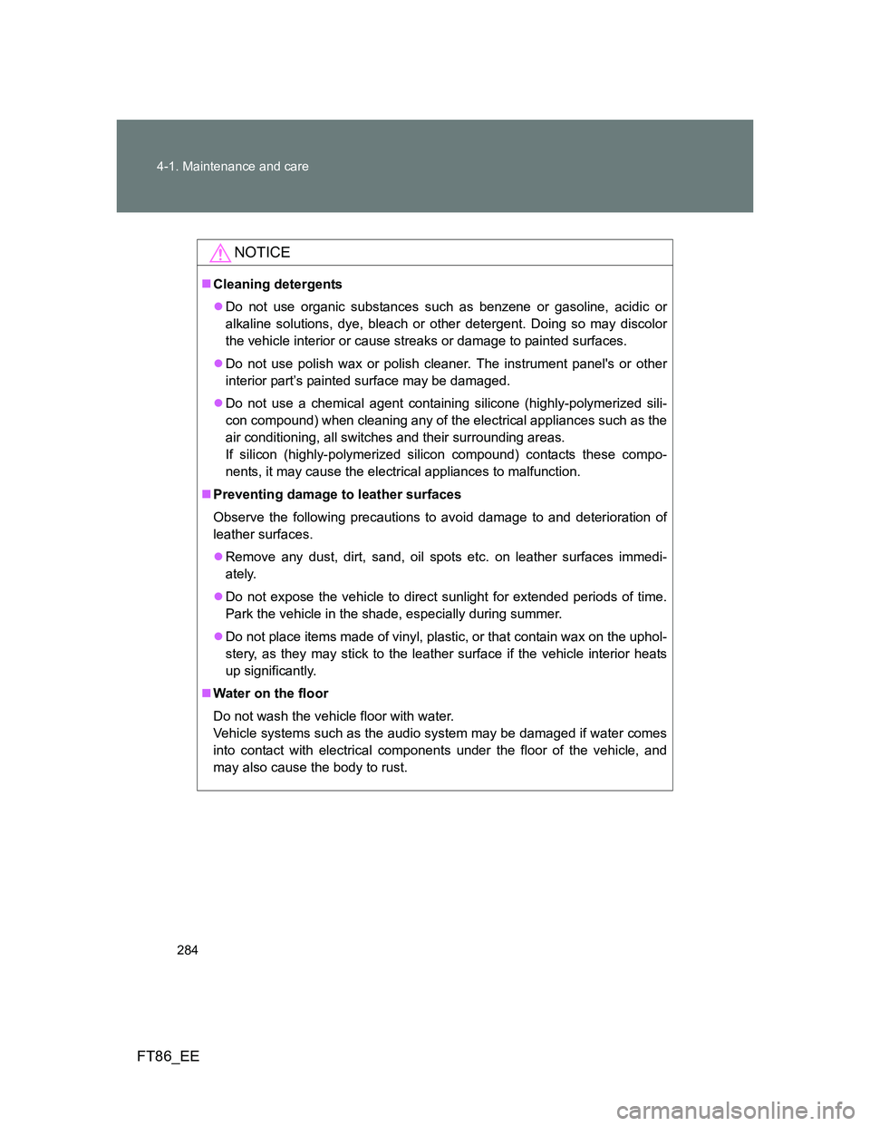 TOYOTA GT86 2012 Owners Manual 284 4-1. Maintenance and care
FT86_EE
NOTICE
Cleaning detergents
Do not use organic substances such as benzene or gasoline, acidic or
alkaline solutions, dye, bleach or other detergent. Doing so TOYOTA GT86 2012 Owners Manual 284 4-1. Maintenance and care
FT86_EE
NOTICE
Cleaning detergents
Do not use organic substances such as benzene or gasoline, acidic or
alkaline solutions, dye, bleach or other detergent. Doing so